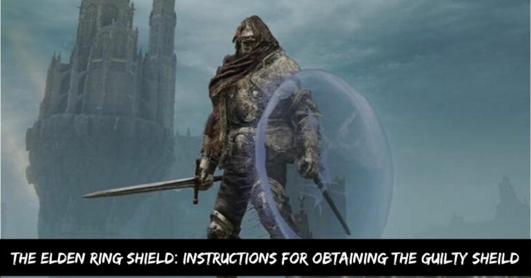 The Elden Ring Shield Instructions for Obtaining the Guilty Sheild