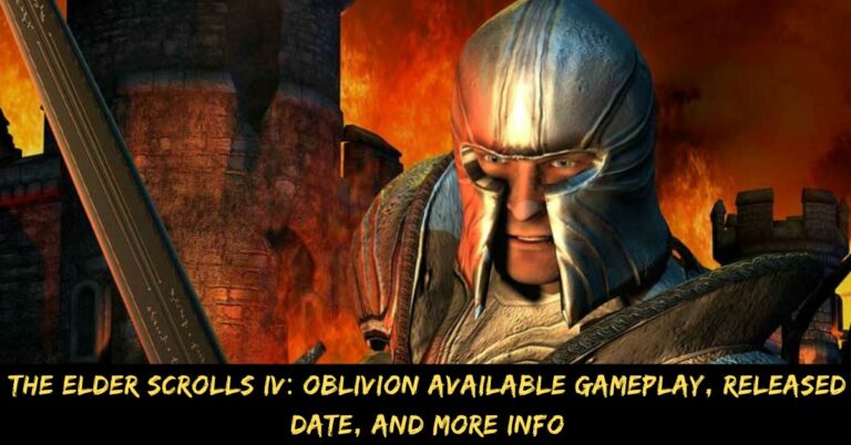 The Elder Scrolls IV Oblivion Available Gameplay, Released Date, And More Info