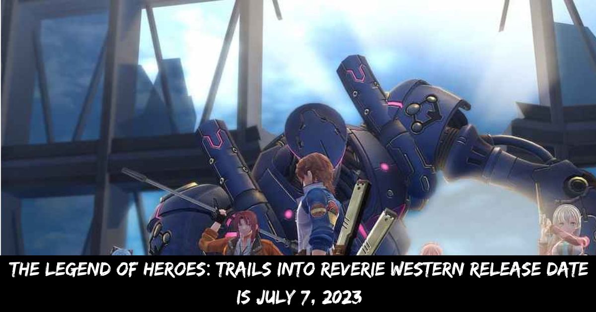The Legend of Heroes Trails Into Reverie Western Release Date is July 7, 2023