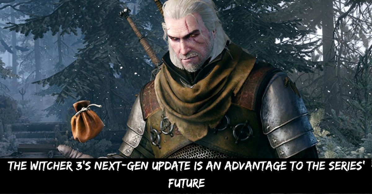 The Witcher 3's Next-gen Update Is an Advantage to the Series' Future