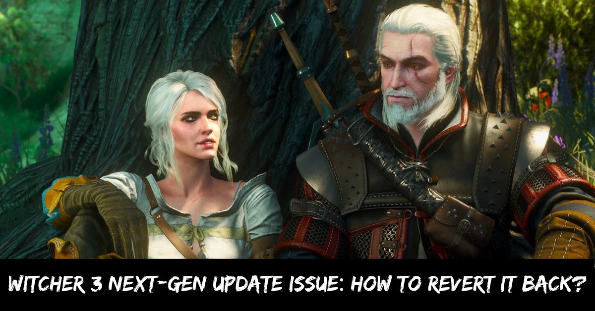 Witcher 3 Next-gen Update Issue How to Revert it Back