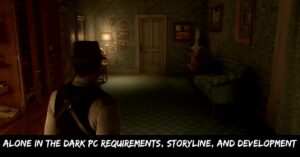 Alone in the Dark Pc Requirements, Storyline, And Development