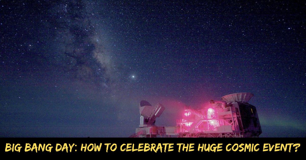Big Bang Day How to Celebrate the Huge Cosmic Event