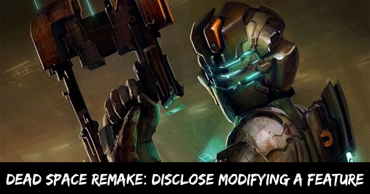 Dead Space Remake Disclose Modifying A Feature