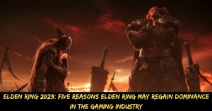 Elden Ring 2023 Five Reasons Elden Ring May Regain Dominance in the Gaming Industry