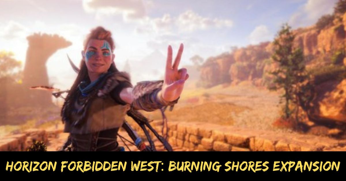 Horizon Forbidden West: Burning Shores Expansion