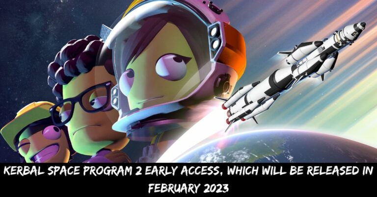 Kerbal Space Program 2 Early Access, Which Will Be Released in February 2023