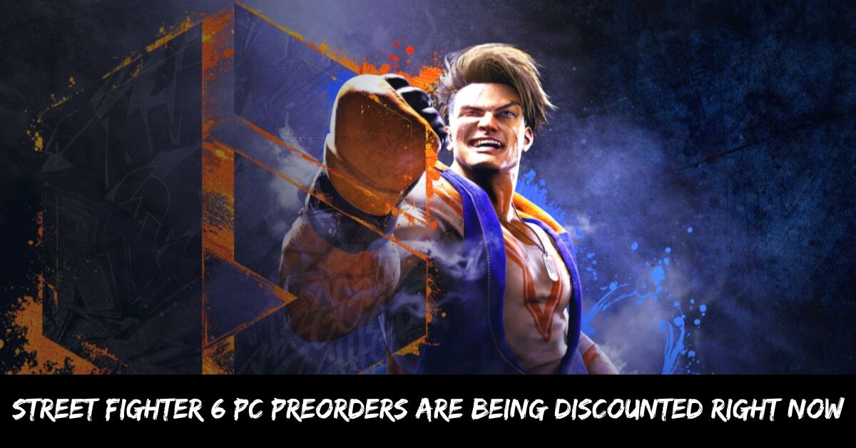 Street Fighter 6 Pc Preorders Are Being Discounted Right Now
