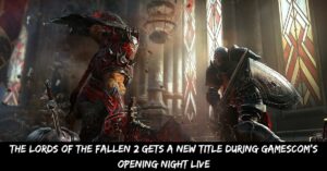 The Lords of the Fallen 2 Gets a New Title During Gamescom's Opening Night Live