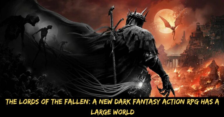 The Lords of the Fallen a New Dark Fantasy Action RPG Has a Large World