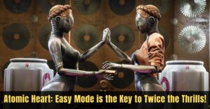 Atomic Heart Easy Mode is the Key to Twice the Thrills!