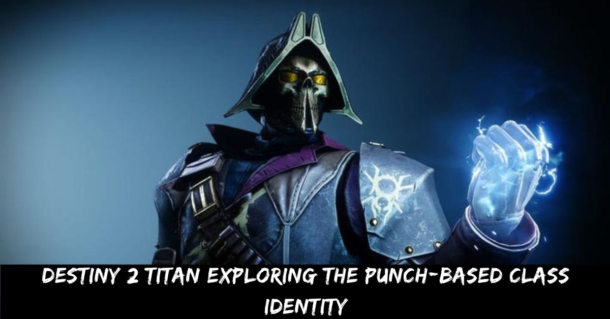 Destiny 2 Titan Exploring the Punch-Based Class Identity