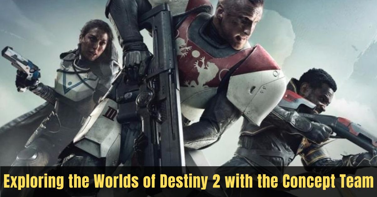 Exploring the Worlds of Destiny 2 with the Concept Team