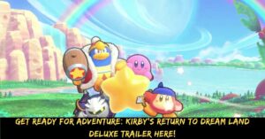Get Ready for Adventure Kirby's Return to Dream Land Deluxe Trailer Here!