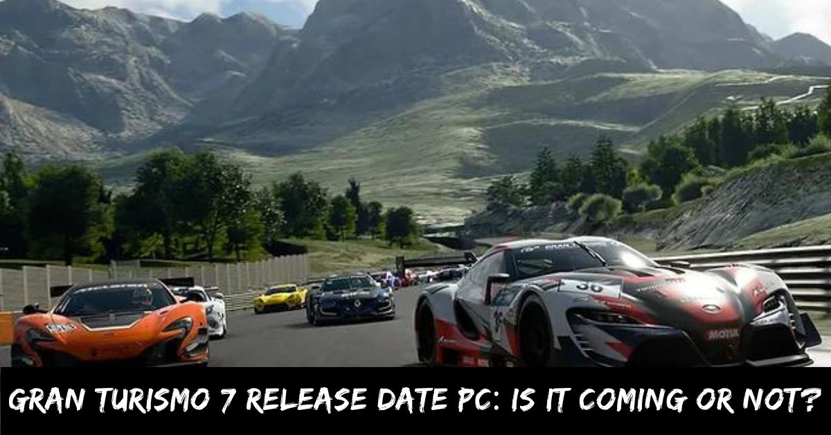 Gran Turismo 7 Release Date Pc Is It Coming or Not