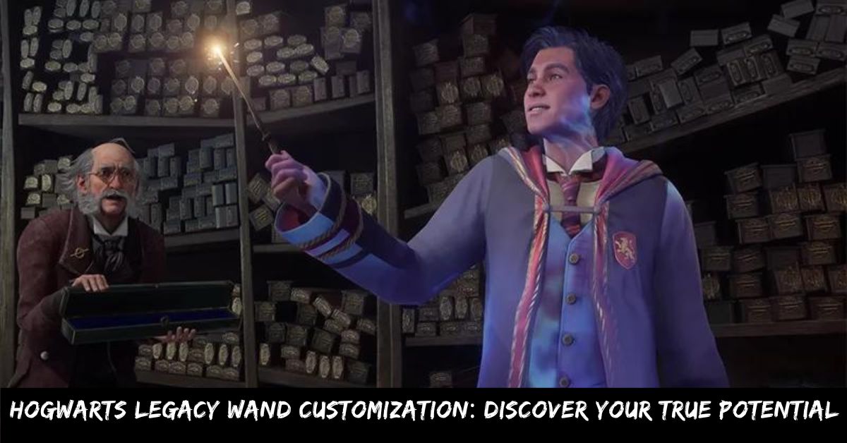 Hogwarts Legacy Wand Customization Discover Your True Potential