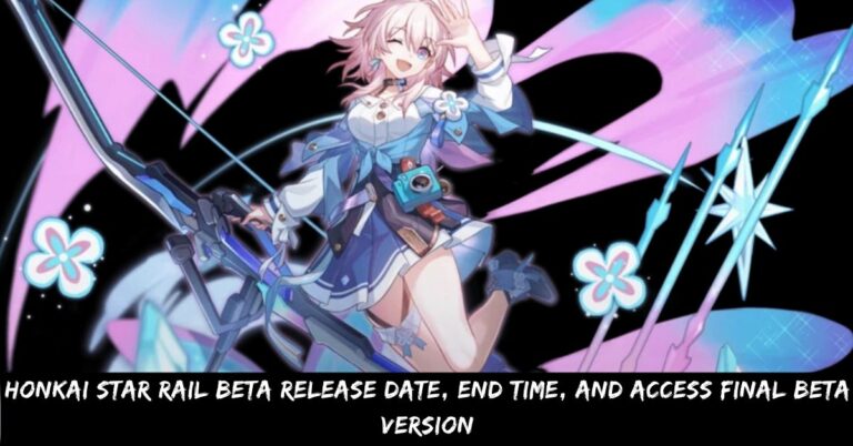 Honkai Star Rail Beta Release Date, End Time, and Access Final Beta Version