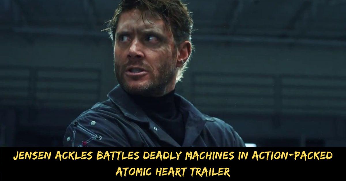 Jensen Ackles Battles Deadly Machines in Action-packed Atomic Heart Trailer