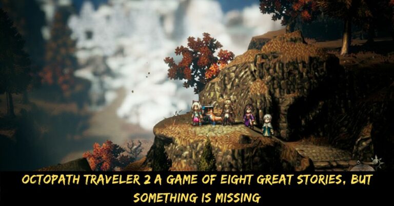 Octopath Traveler 2 A Game of Eight Great Stories, But Something is Missing