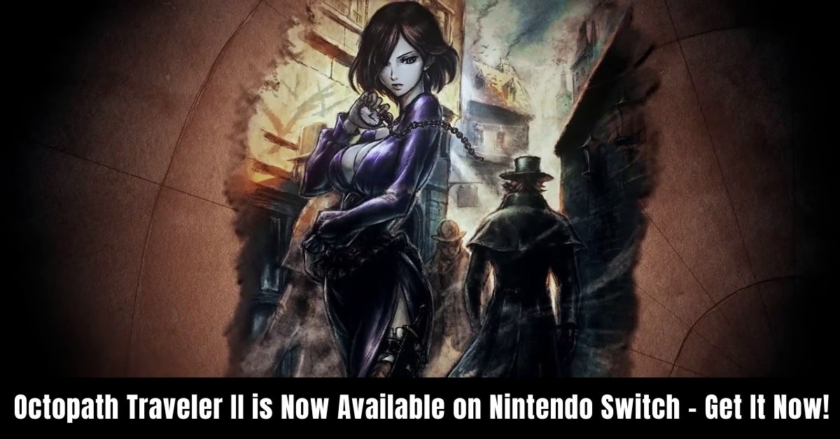 Octopath Traveler II is Now Available on Nintendo Switch - Get It Now!