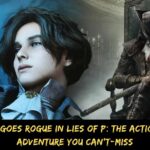 Pinocchio Goes Rogue in Lies of P The Action-Packed Adventure You Can't-Miss