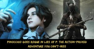 Pinocchio Goes Rogue in Lies of P The Action-Packed Adventure You Can't-Miss