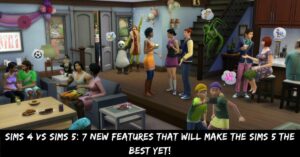 Sims 4 Vs Sims 5 7 New Features that Will Make The Sims 5 the Best Yet!