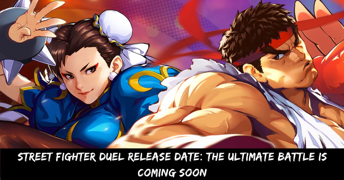 Street Fighter Duel Release Date The Ultimate Battle is Coming Soon