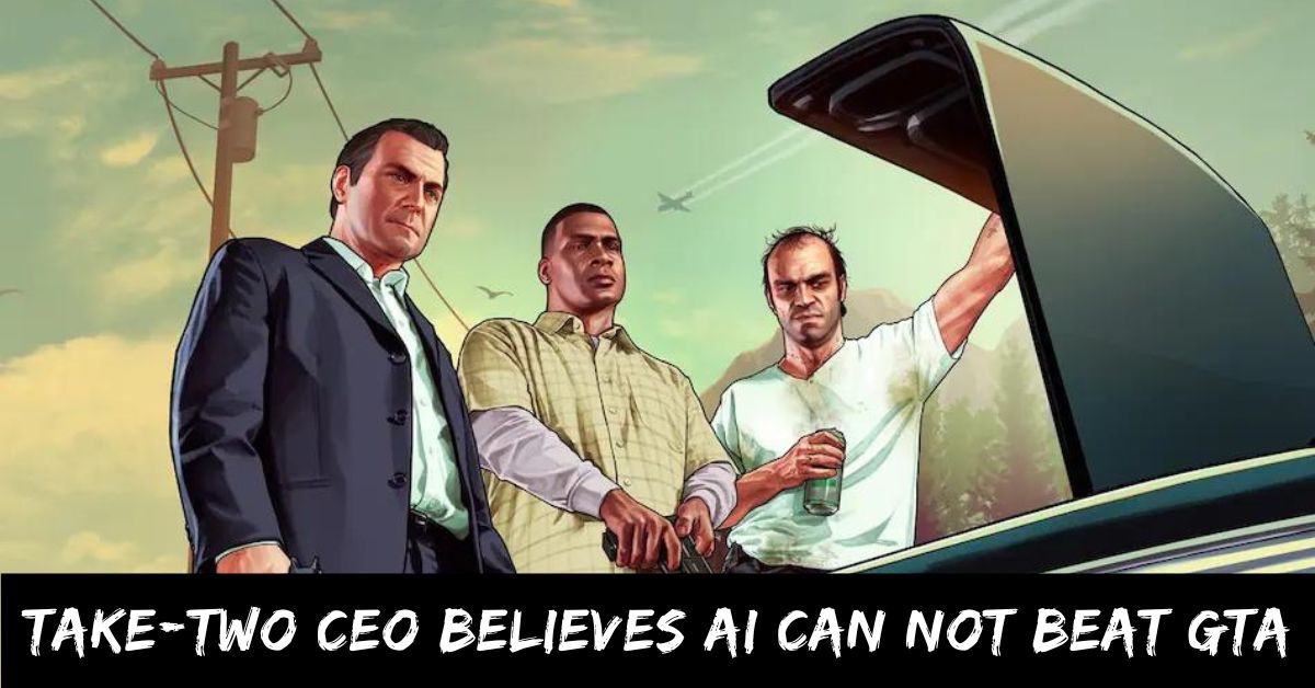 Take-two Ceo Believes AI Can Not Beat GTA