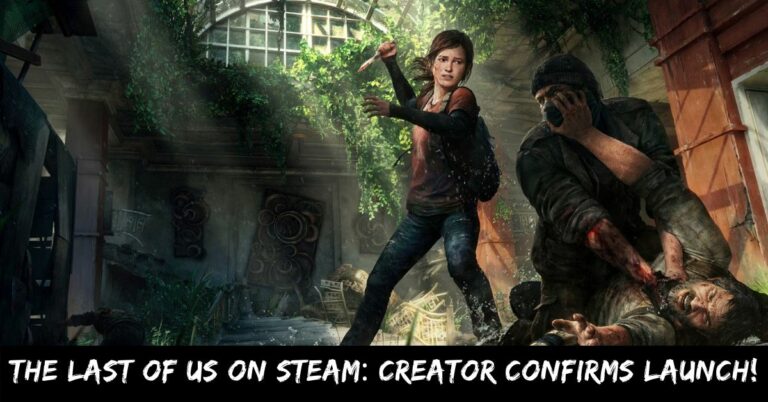 The Last of Us On Steam Creator Confirms Launch!