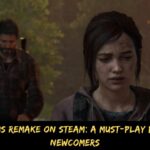 The Last of Us Remake on Steam A Must-Play for Fans and Newcomers