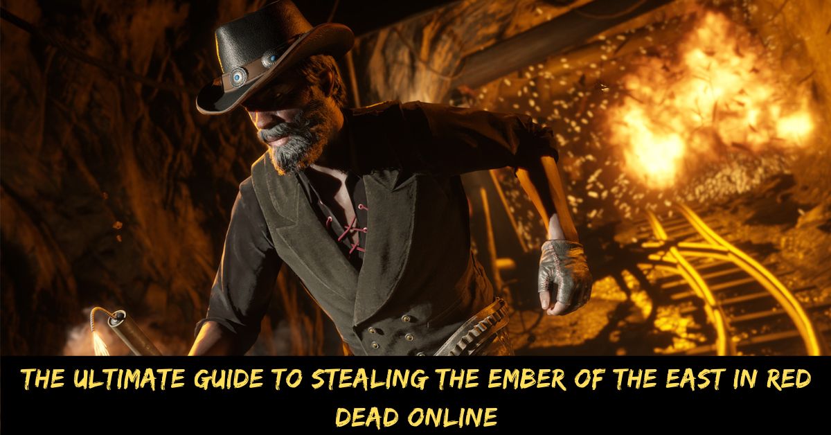 The Ultimate Guide to Stealing the Ember of the East in Red Dead Online