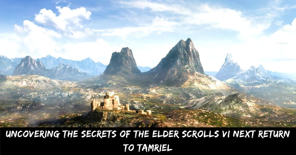 Uncovering the Secrets of The Elder Scrolls VI Next Return to Tamriel