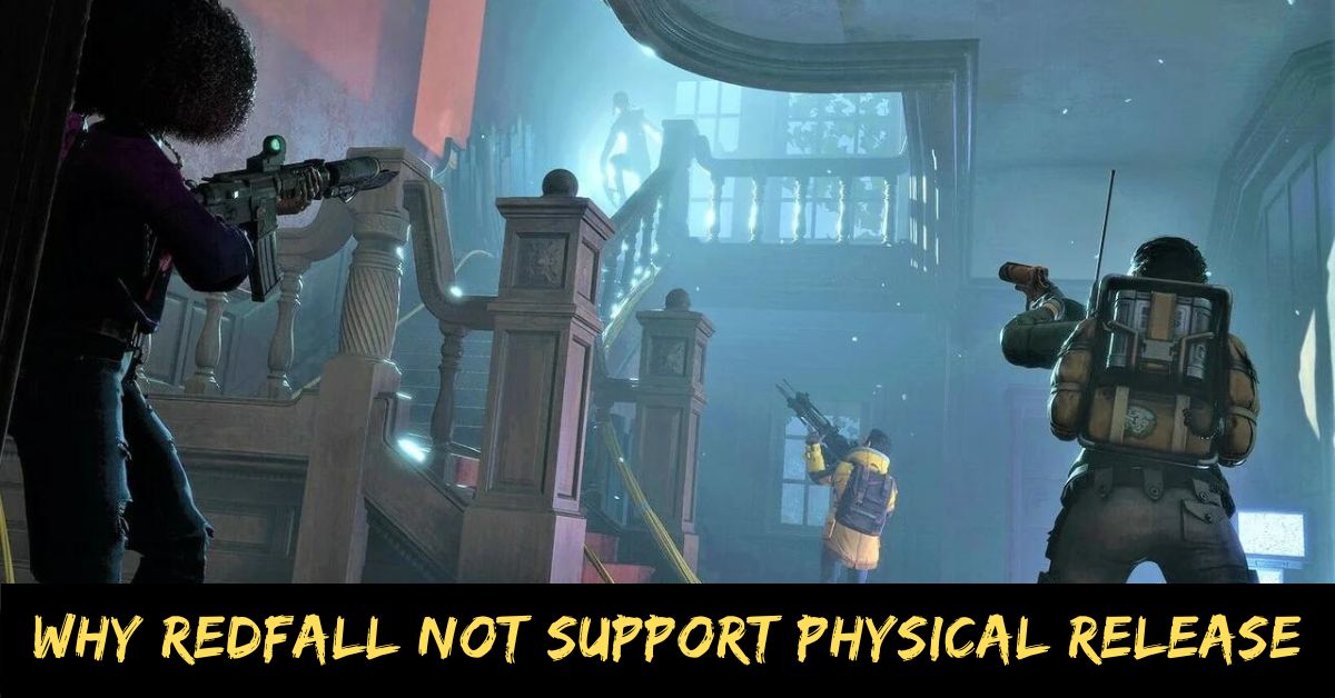 Why Redfall Not Support Physical Release