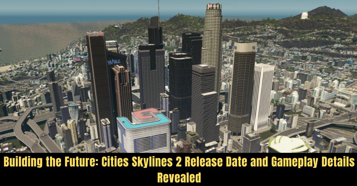 Building the Future Cities Skylines 2 Release Date and Gameplay Details Revealed