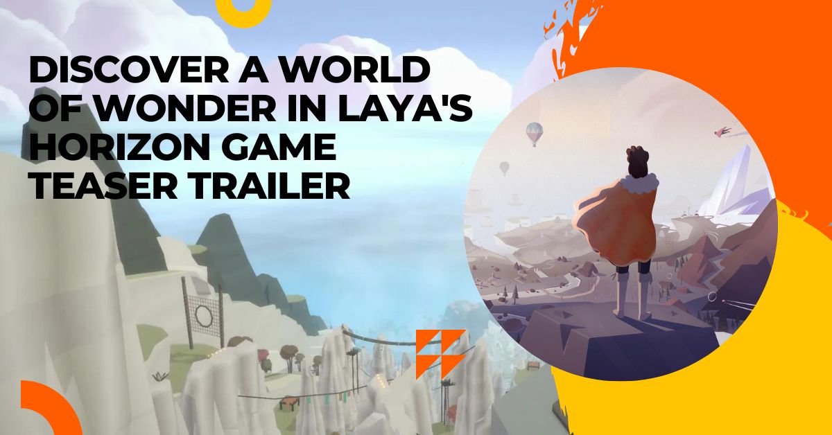 Discover a World of Wonder in Laya's Horizon Game Teaser Trailer
