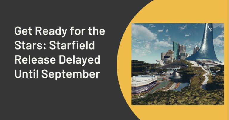 Get Ready for the Stars Starfield Release Delayed Until September