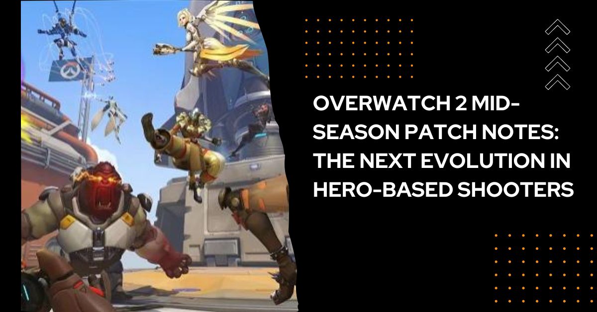 Overwatch 2 Mid-Season Patch Notes The Next Evolution in Hero-based Shooters