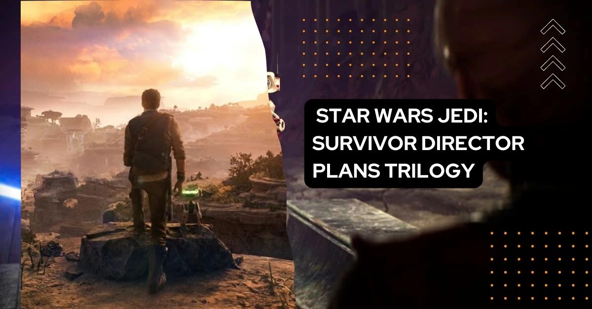 Star Wars Jedi Survivor Director Plans Trilogy