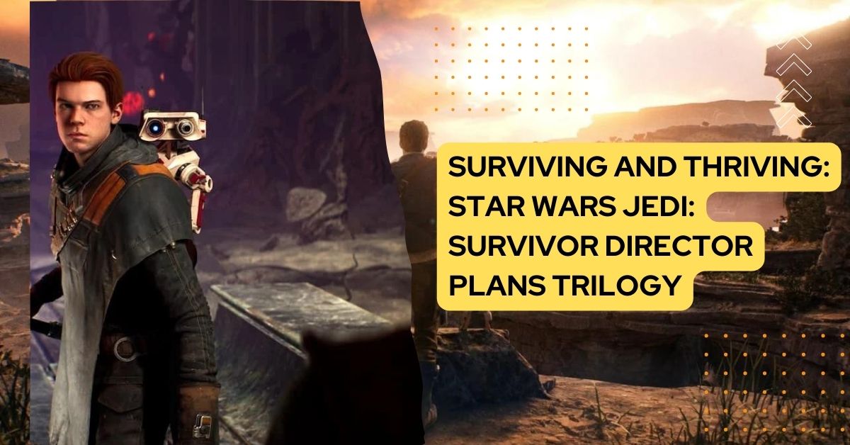 Surviving and Thriving Star Wars Jedi Survivor Director Plans Trilogy