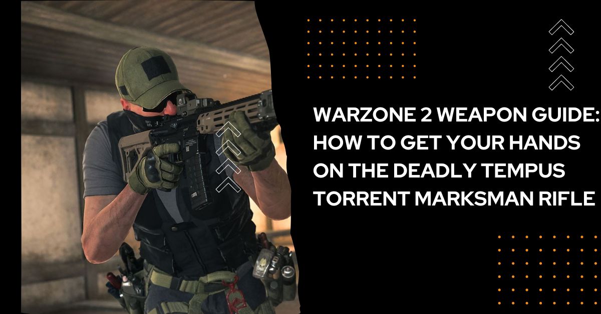 Warzone 2 Weapon Guide How to Get Your Hands on the Deadly Tempus Torrent Marksman Rifle