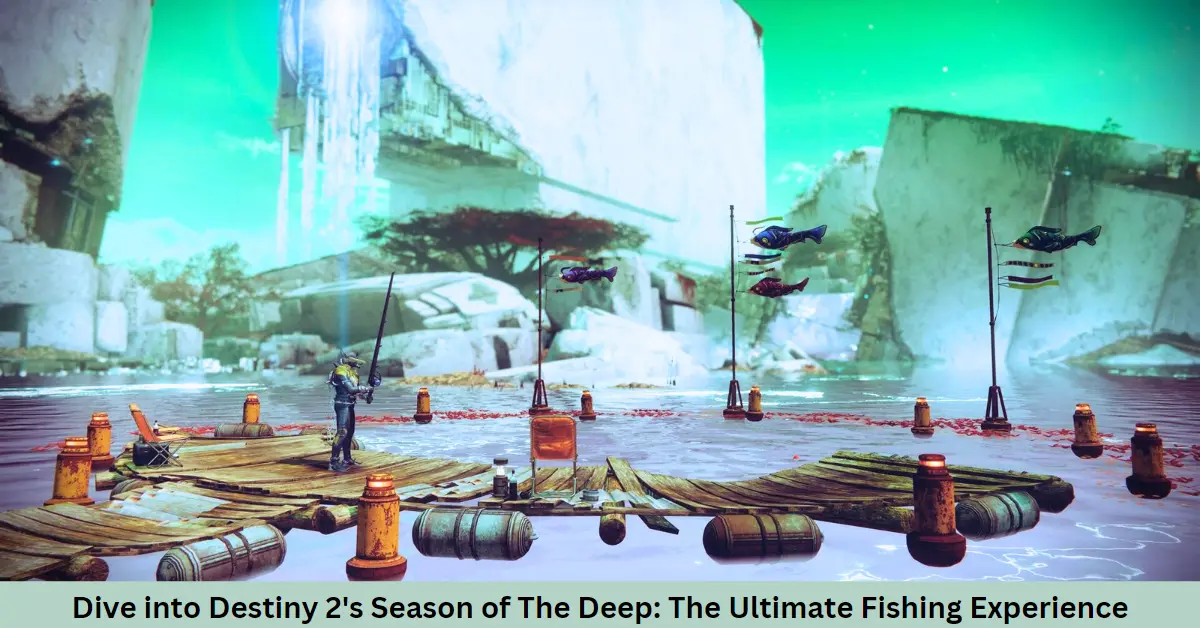 Dive into Destiny 2's Season of The Deep: The Ultimate Fishing Experience