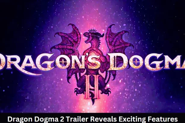 Prepare for Adventure: Dragon Dogma 2 Trailer Reveals Exciting Features
