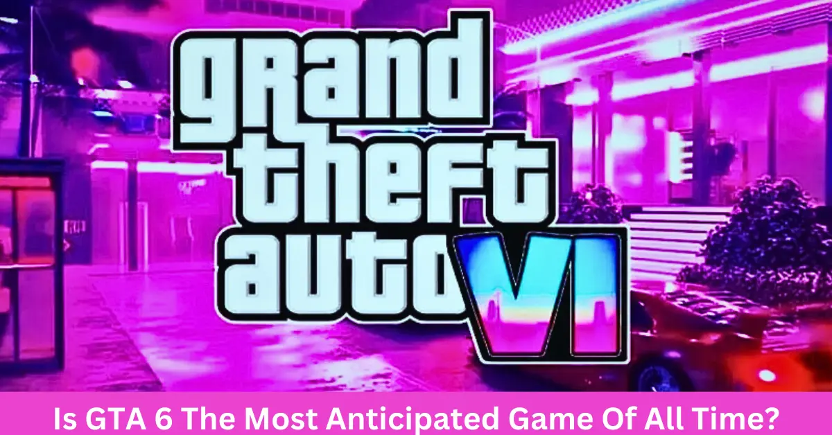 Is GTA 6 The Most Anticipated Game Of All Time