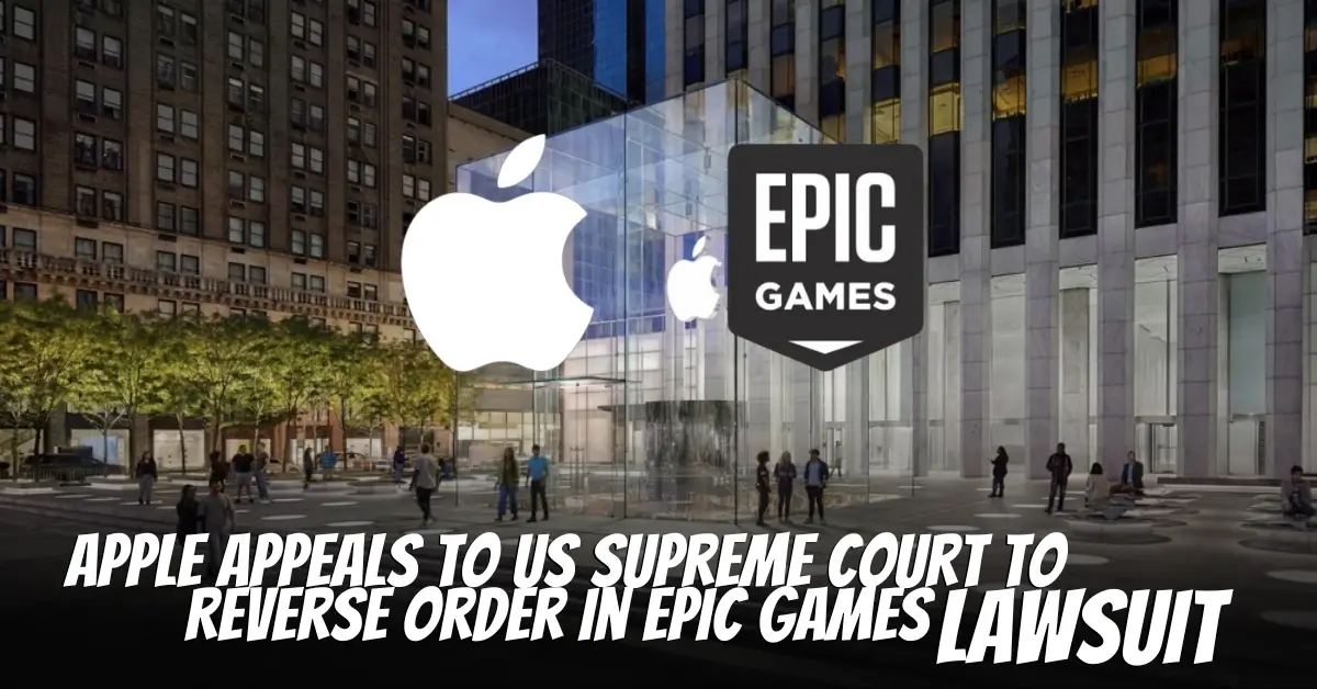 Apple Appeals to US Supreme Court to Reverse Order in Epic Games Lawsuit