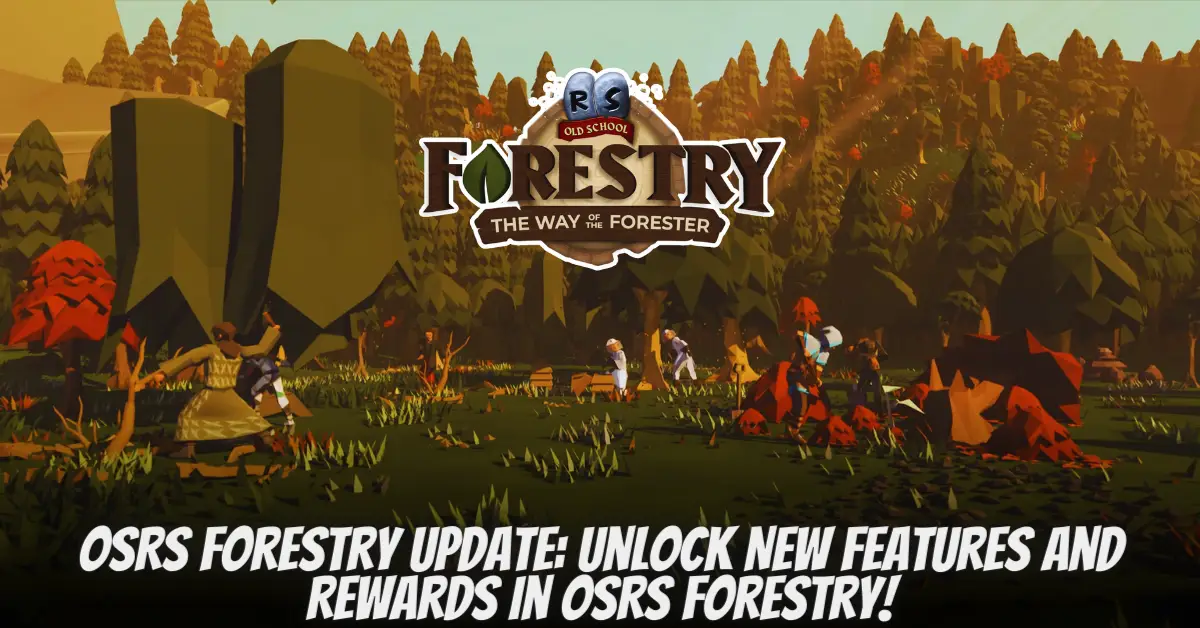 OSRS Forestry Update Unlock New Features and Rewards in OSRS Forestry!
