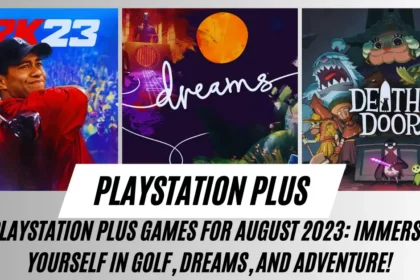 Playstation Plus Games for August 2023 Immerse Yourself in Golf, Dreams, and Adventure!