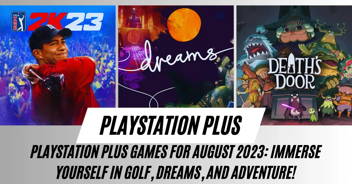 Playstation Plus Games for August 2023 Immerse Yourself in Golf, Dreams, and Adventure!