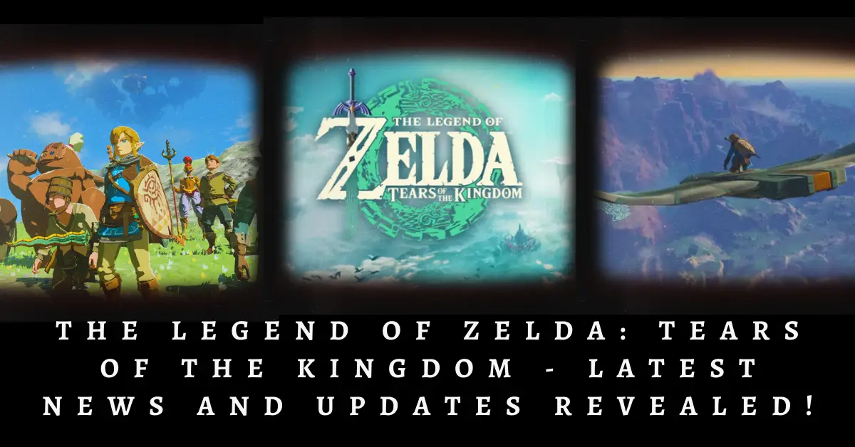 The Legend of Zelda Tears of the Kingdom - Latest News and Updates Revealed!
