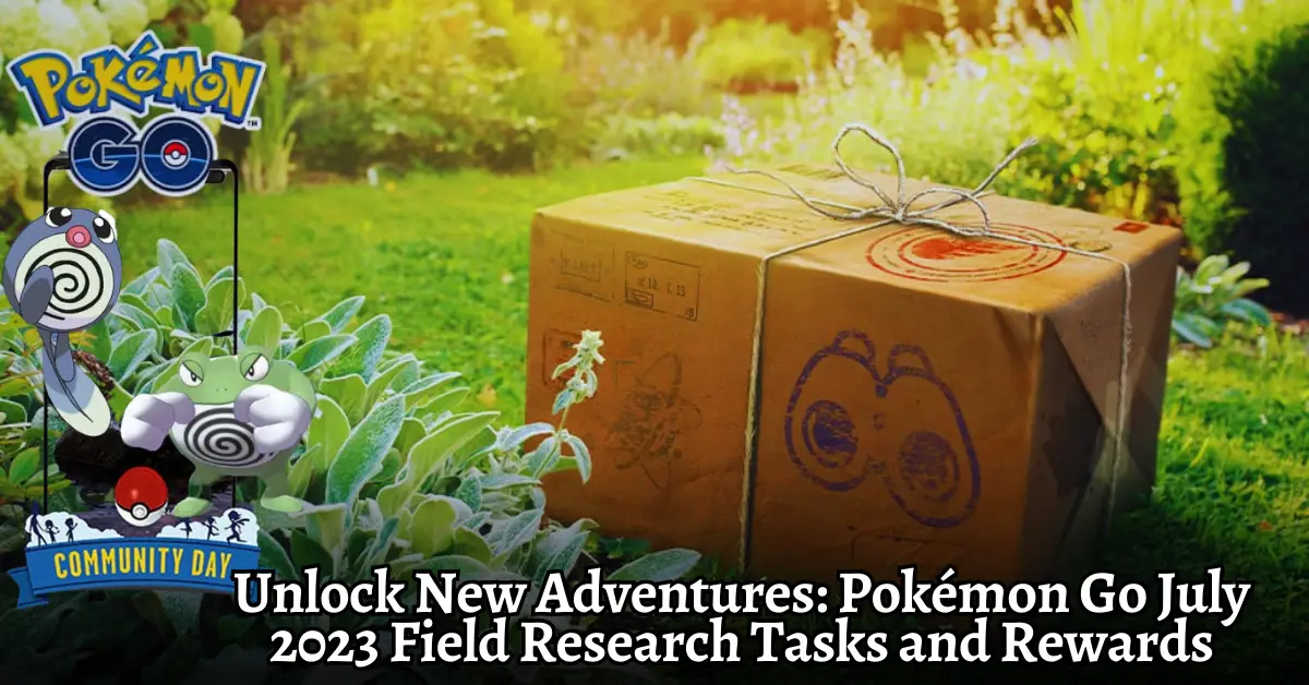 Unlock New Adventures Pokémon Go July 2023 Field Research Tasks and Rewards